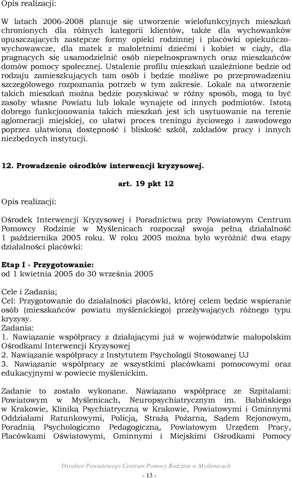 Ustalenie profilu mieszkań uzaleŝnione będzie od rodzaju zamieszkujących tam osób i będzie moŝliwe po przeprowadzeniu szczegółowego rozpoznania potrzeb w tym zakresie.