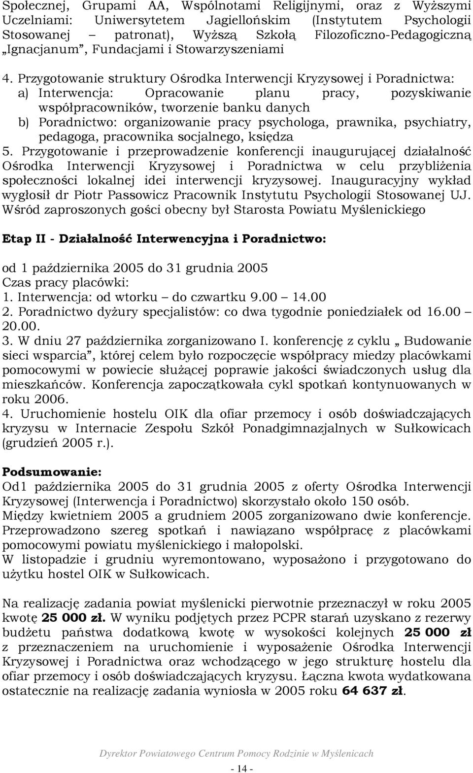 Przygotowanie struktury Ośrodka Interwencji Kryzysowej i Poradnictwa: a) Interwencja: Opracowanie planu pracy, pozyskiwanie współpracowników, tworzenie banku danych b) Poradnictwo: organizowanie