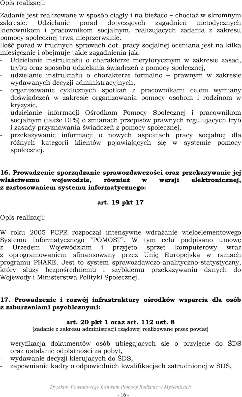 pracy socjalnej oceniana jest na kilka miesięcznie i obejmuje takie zagadnienia jak: - Udzielanie instruktaŝu o charakterze merytorycznym w zakresie zasad, trybu oraz sposobu udzielania świadczeń z