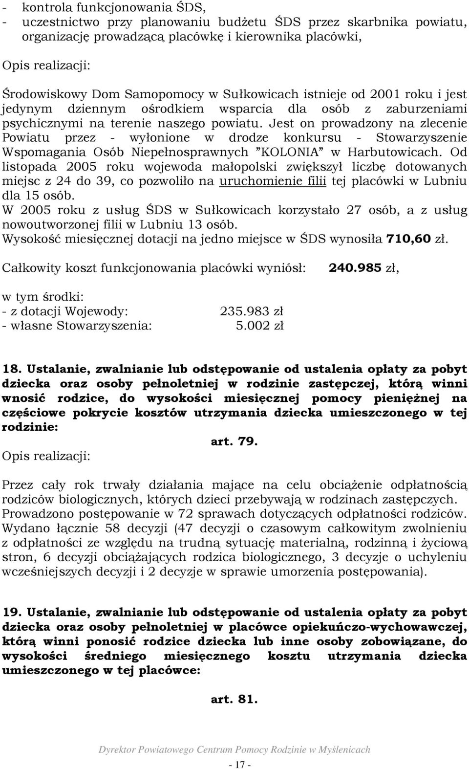 Jest on prowadzony na zlecenie Powiatu przez - wyłonione w drodze konkursu - Stowarzyszenie Wspomagania Osób Niepełnosprawnych KOLONIA w Harbutowicach.