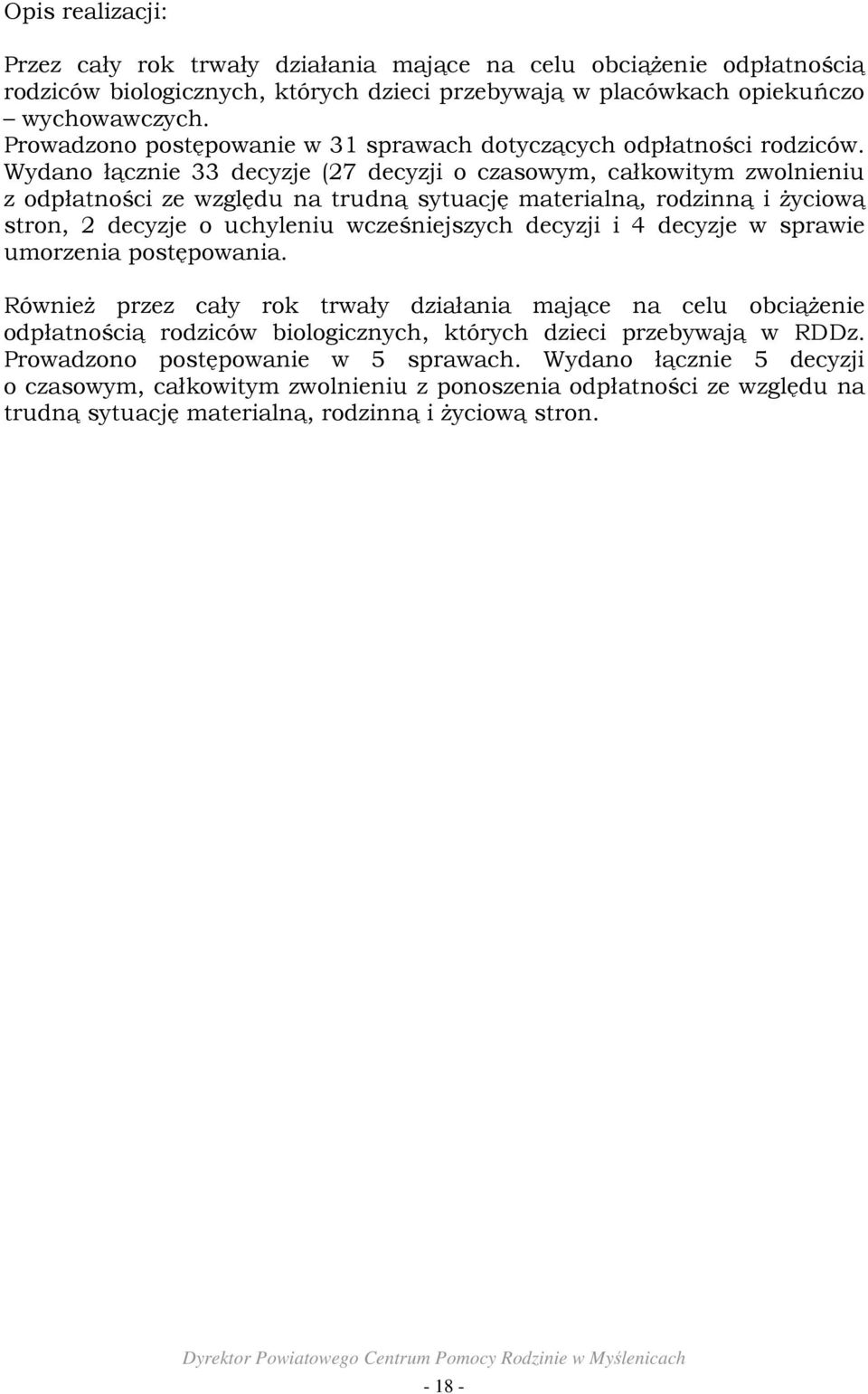 Wydano łącznie 33 decyzje (27 decyzji o czasowym, całkowitym zwolnieniu z odpłatności ze względu na trudną sytuację materialną, rodzinną i Ŝyciową stron, 2 decyzje o uchyleniu wcześniejszych decyzji