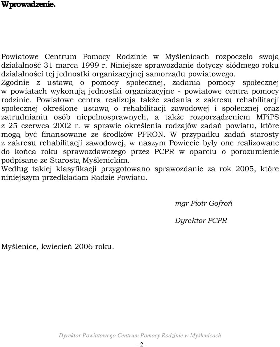 Zgodnie z ustawą o pomocy społecznej, zadania pomocy społecznej w powiatach wykonują jednostki organizacyjne - powiatowe centra pomocy rodzinie.