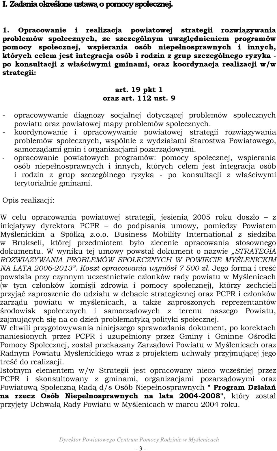 jest integracja osób i rodzin z grup szczególnego ryzyka - po konsultacji z właściwymi gminami, oraz koordynacja realizacji w/w strategii: art. 19 pkt 1 oraz art. 112 ust.