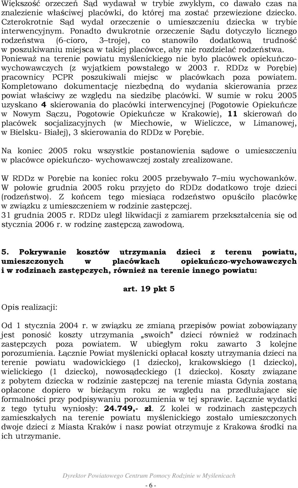 Ponadto dwukrotnie orzeczenie Sądu dotyczyło licznego rodzeństwa (6-cioro, 3 troje), co stanowiło dodatkową trudność w poszukiwaniu miejsca w takiej placówce, aby nie rozdzielać rodzeństwa.