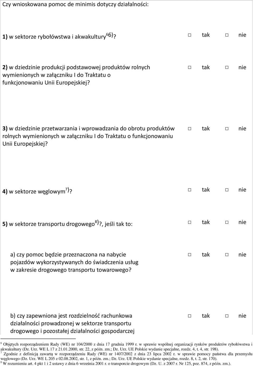 3) w dziedzinie przetwarzania i wprowadzania do obrotu produktów rolnych wymienionych w załączniku I do Traktatu o funkcjonowaniu Unii Europejskiej? 4) w sektorze węglowym 7 )?