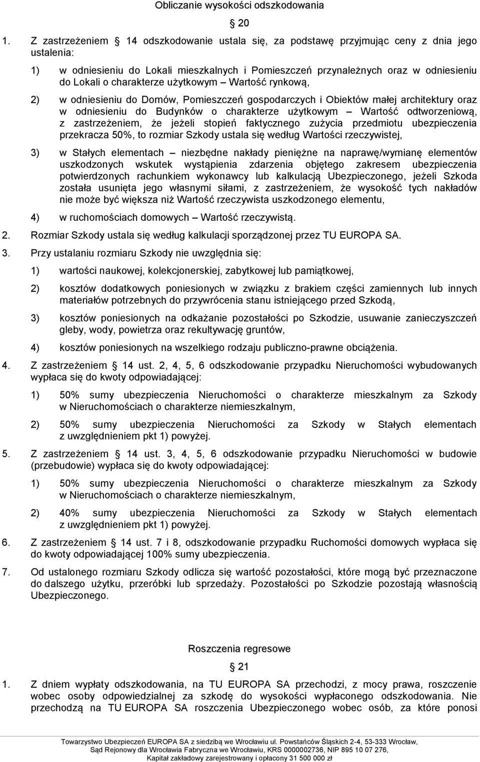 charakterze użytkowym Wartość rynkową, 2) w odniesieniu do Domów, Pomieszczeń gospodarczych i Obiektów małej architektury oraz w odniesieniu do Budynków o charakterze użytkowym Wartość odtworzeniową,