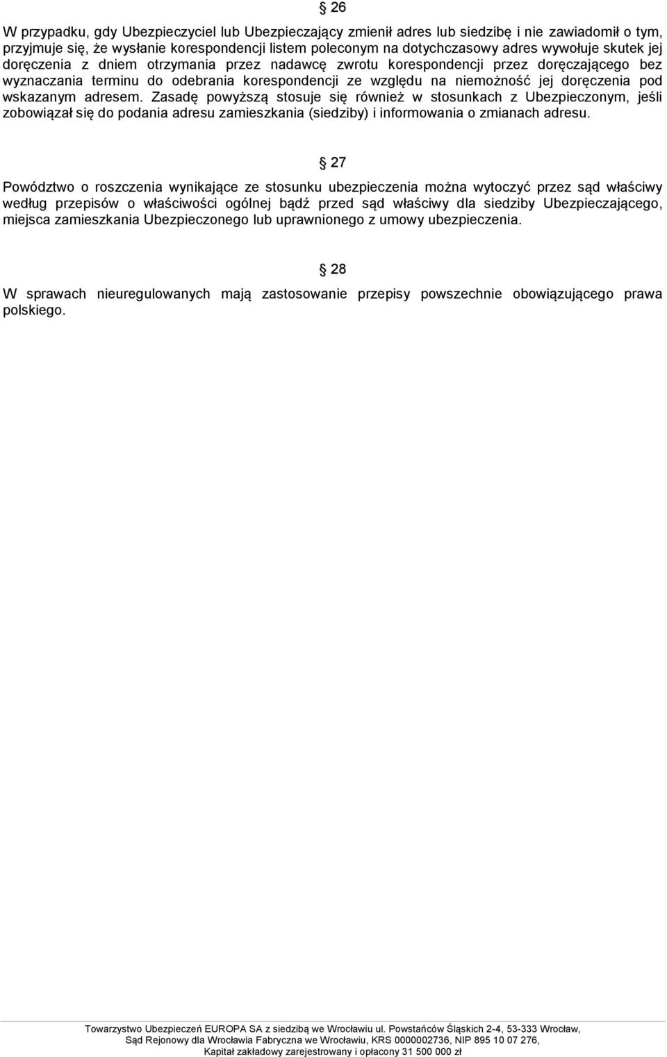 wskazanym adresem. Zasadę powyższą stosuje się również w stosunkach z Ubezpieczonym, jeśli zobowiązał się do podania adresu zamieszkania (siedziby) i informowania o zmianach adresu.