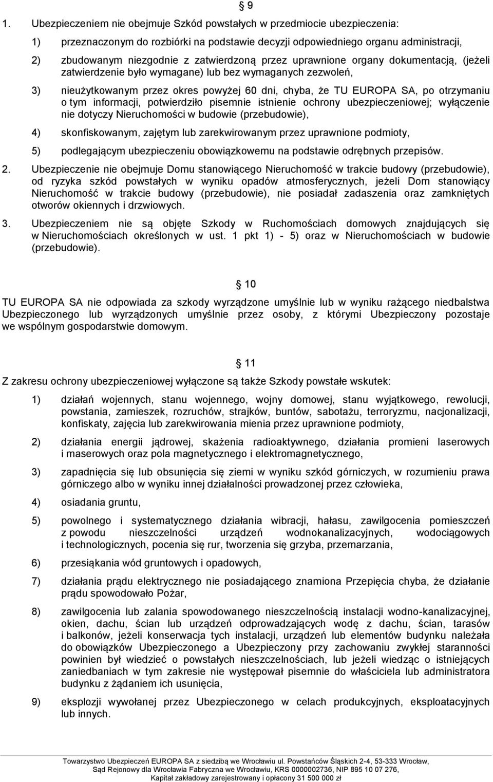 otrzymaniu o tym informacji, potwierdziło pisemnie istnienie ochrony ubezpieczeniowej; wyłączenie nie dotyczy Nieruchomości w budowie (przebudowie), 4) skonfiskowanym, zajętym lub zarekwirowanym