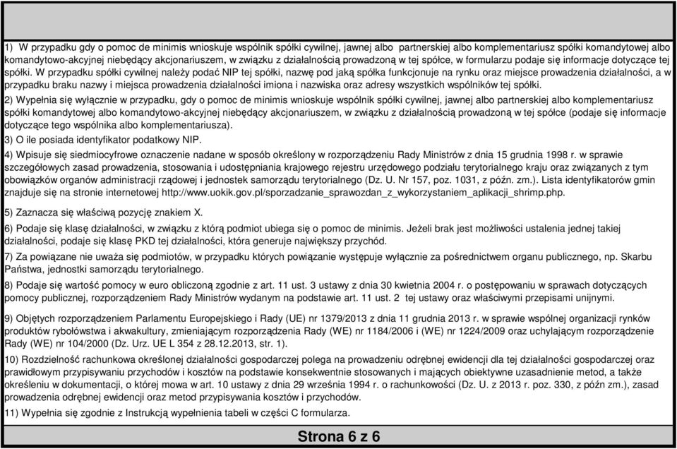 W przypadku spółki cywilnej naleŝy podać NIP tej spółki, nazwę pod jaką spółka funkcjonuje na rynku oraz miejsce prowadzenia działalności, a w przypadku braku nazwy i miejsca prowadzenia działalności