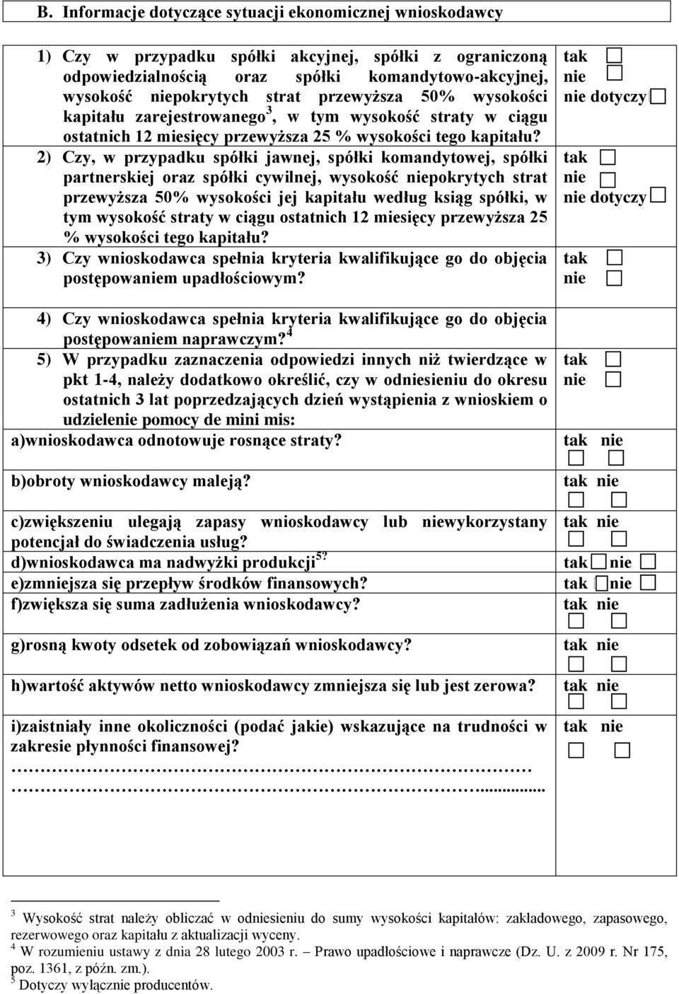 2) Czy, w przypadku spółki jawnej, spółki komandytowej, spółki partnerskiej oraz spółki cywilnej, wysokość pokrytych strat przewyższa 50% wysokości jej kapitału według ksiąg spółki, w tym wysokość