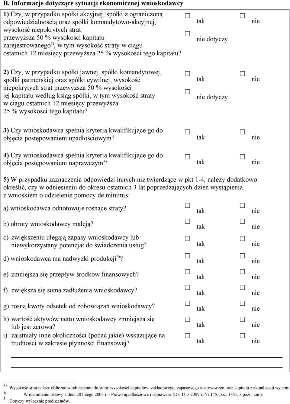 2) Czy, w przypadku spółki jawnej, spółki komandytowej, spółki partnerskiej oraz spółki cywilnej, wysokość niepokrytych strat przewyższa 50 % wysokości jej kapitału według ksiąg spółki, w tym