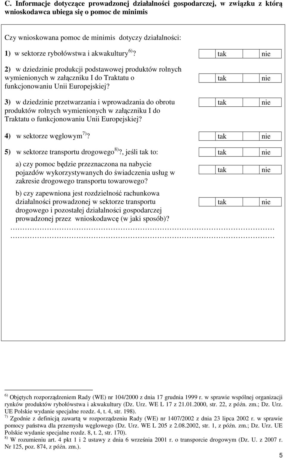 3) w dziedzi przetwarzania i wprowadzania do obrotu produktów rolnych wymienionych w załączniku I do Traktatu o funkcjonowaniu Unii Europejskiej? 4) w sektorze węglowym 7)?