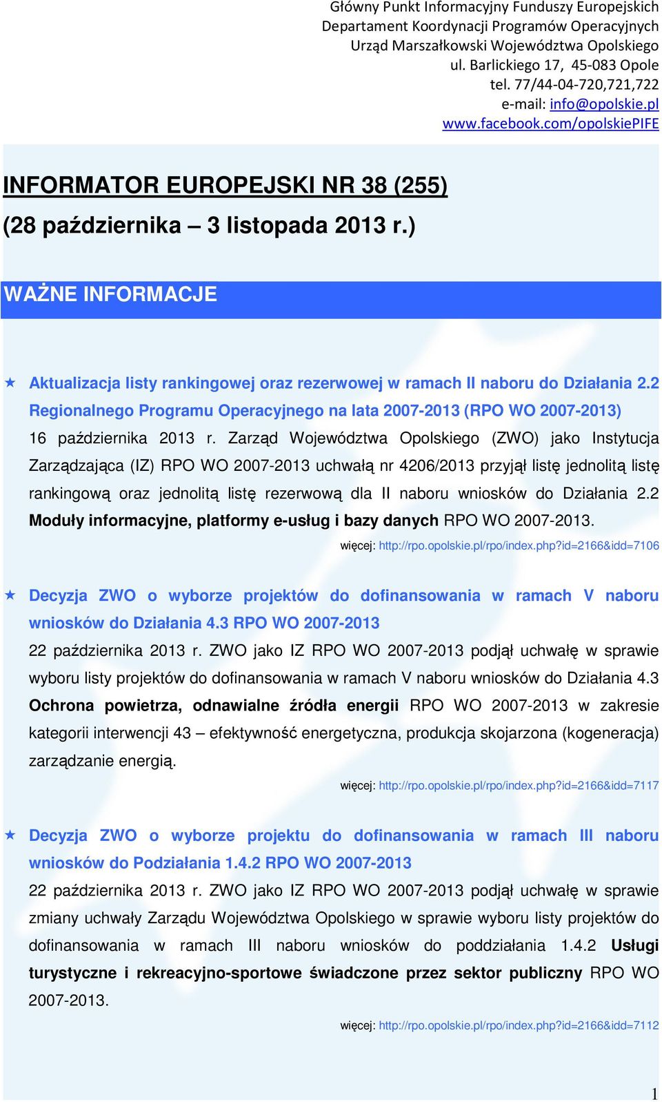 Zarząd Województwa Opolskiego (ZWO) jako Instytucja Zarządzająca (IZ) RPO WO 2007-2013 uchwałą nr 4206/2013 przyjął listę jednolitą listę rankingową oraz jednolitą listę rezerwową dla II naboru