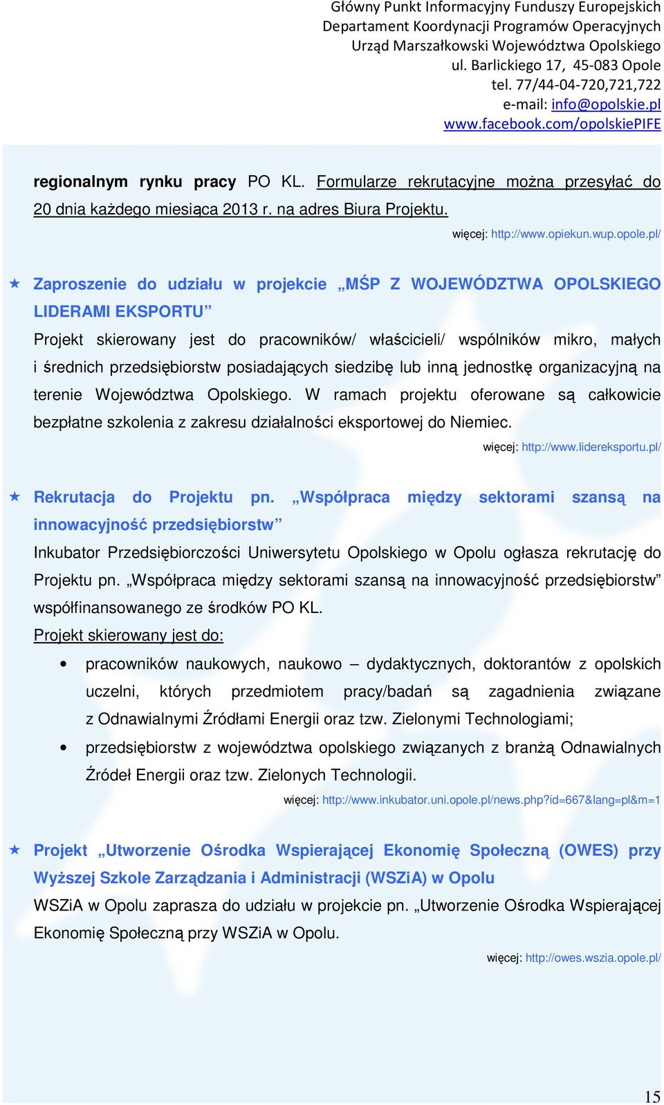 posiadających siedzibę lub inną jednostkę organizacyjną na terenie Województwa Opolskiego. W ramach projektu oferowane są całkowicie bezpłatne szkolenia z zakresu działalności eksportowej do Niemiec.