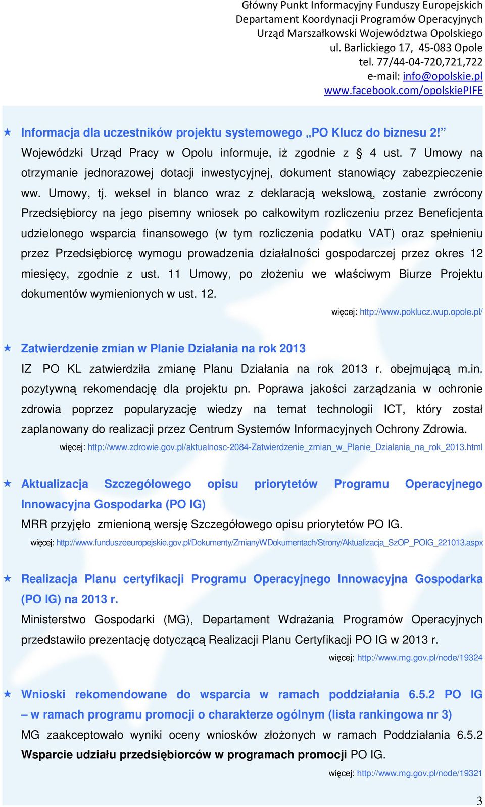 weksel in blanco wraz z deklaracją wekslową, zostanie zwrócony Przedsiębiorcy na jego pisemny wniosek po całkowitym rozliczeniu przez Beneficjenta udzielonego wsparcia finansowego (w tym rozliczenia