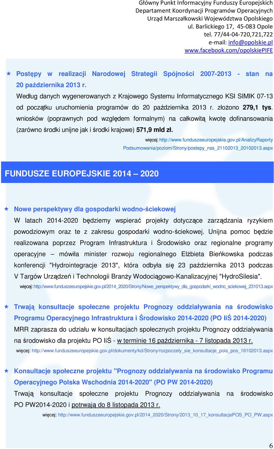 wniosków (poprawnych pod względem formalnym) na całkowitą kwotę dofinansowania (zarówno środki unijne jak i środki krajowe) 571,9 mld zł. więcej: http://www.funduszeeuropejskie.gov.