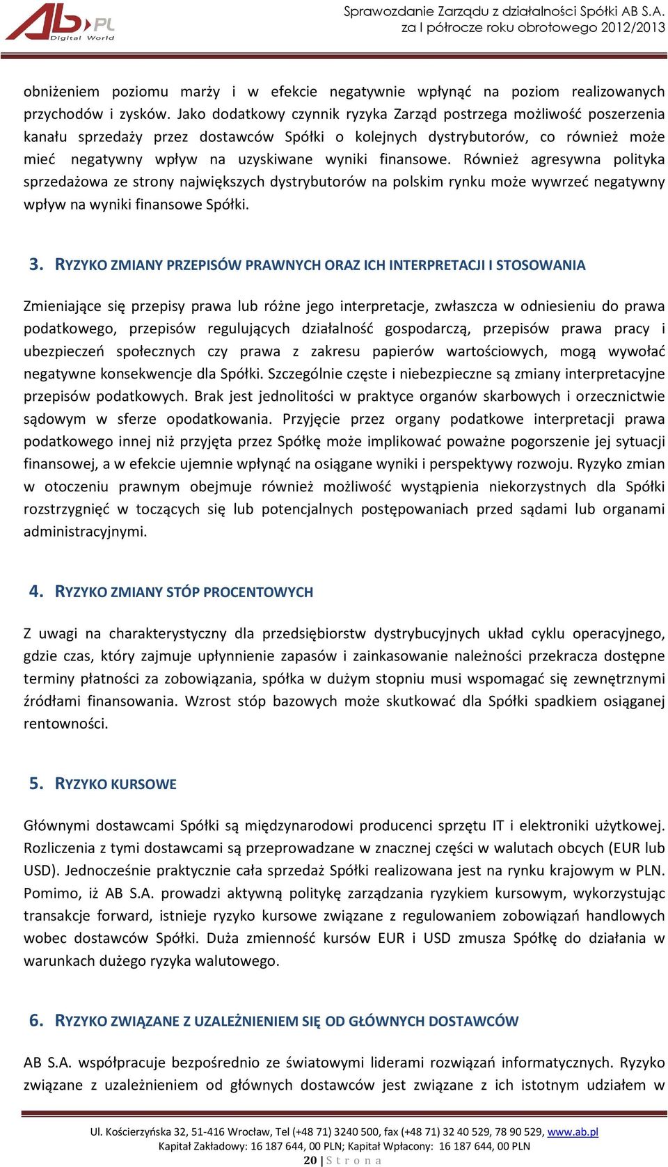 finansowe. Również agresywna polityka sprzedażowa ze strony największych dystrybutorów na polskim rynku może wywrzeć negatywny wpływ na wyniki finansowe Spółki. 3.