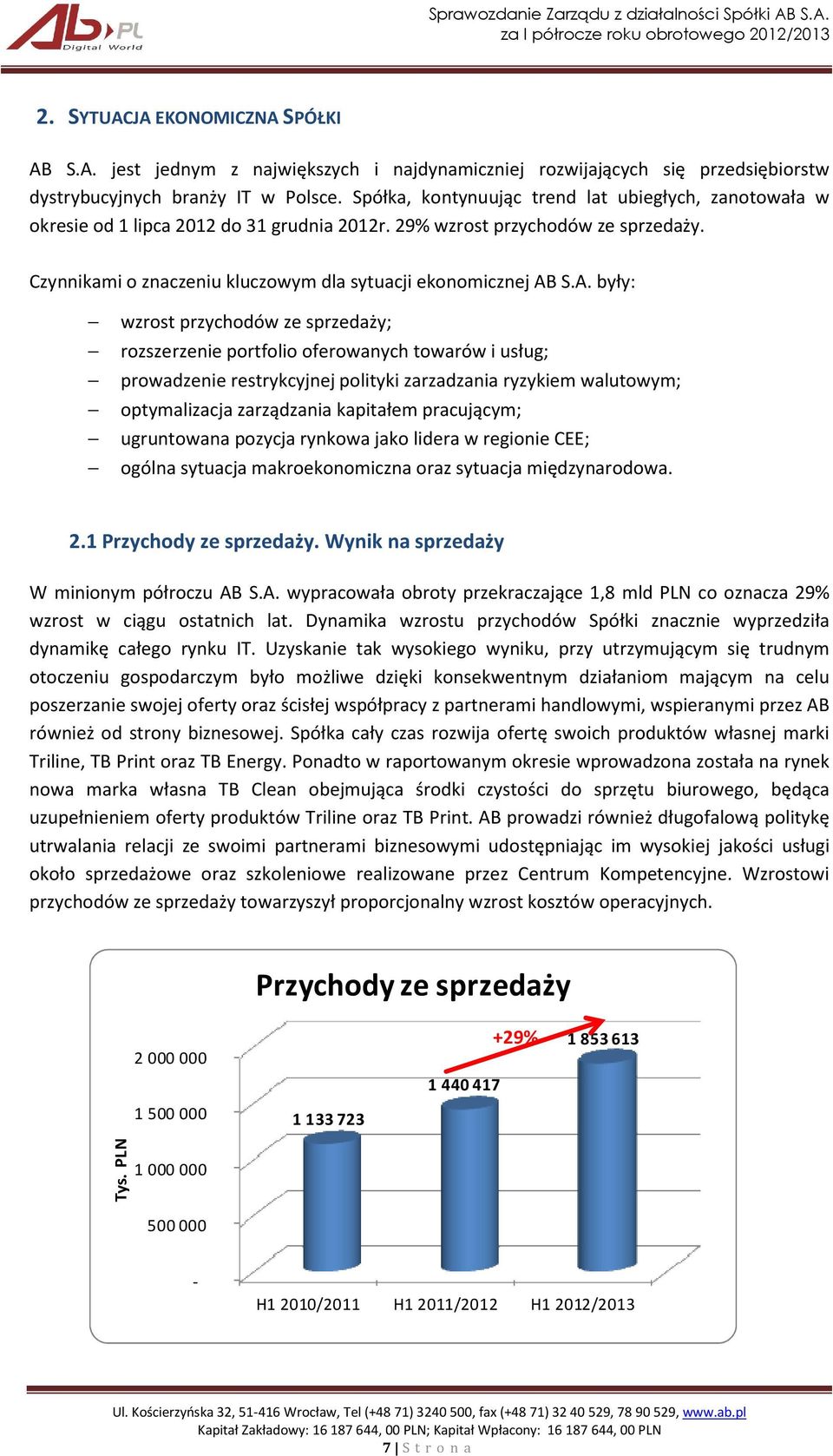 A. były: wzrost przychodów ze sprzedaży; rozszerzenie portfolio oferowanych towarów i usług; prowadzenie restrykcyjnej polityki zarzadzania ryzykiem walutowym; optymalizacja zarządzania kapitałem