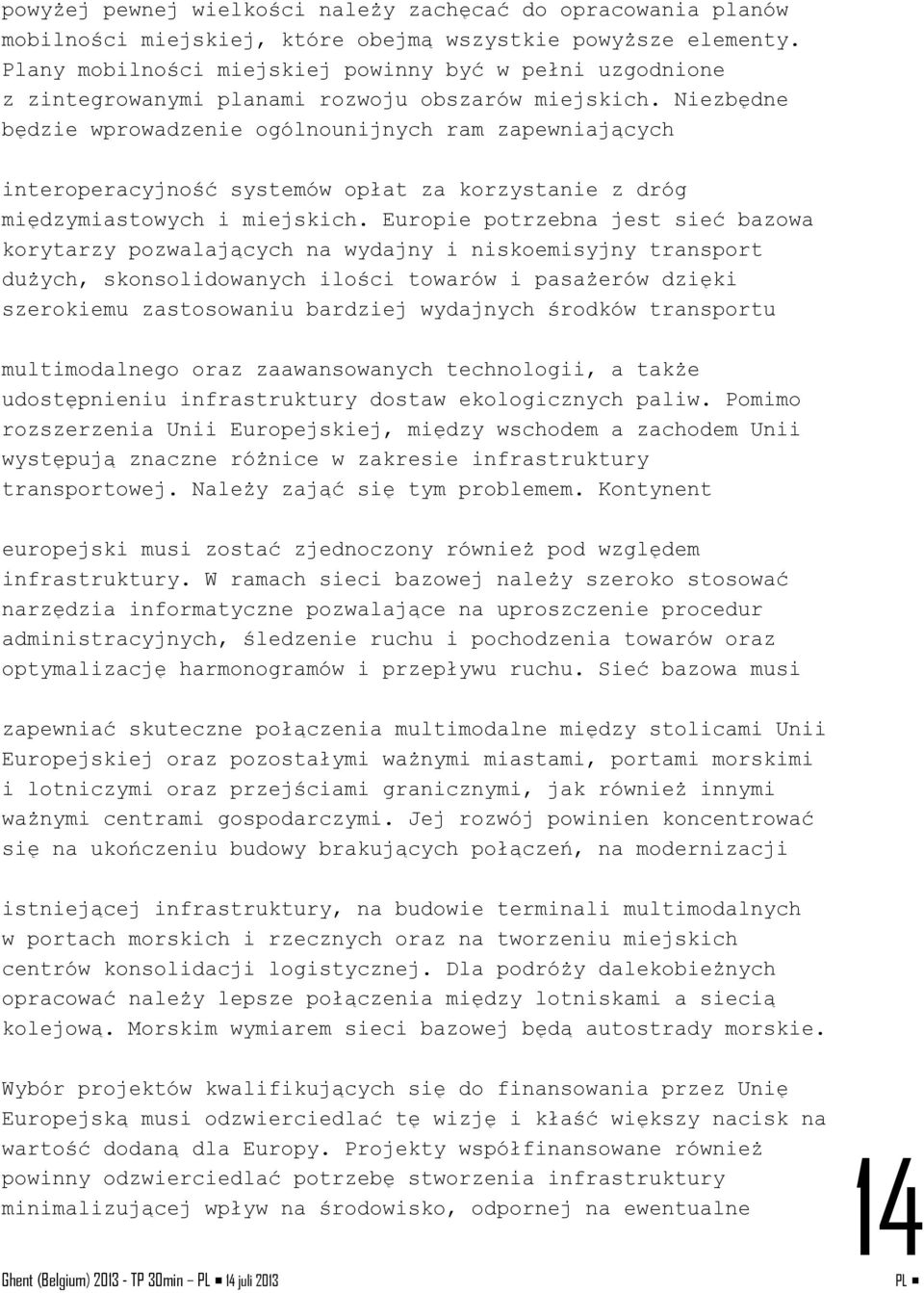 Niezbędne będzie wprowadzenie ogólnounijnych ram zapewniających interoperacyjność systemów opłat za korzystanie z dróg międzymiastowych i miejskich.