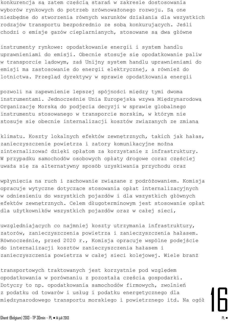 Jeśli chodzi o emisje gazów cieplarnianych, stosowane są dwa główne instrumenty rynkowe: opodatkowanie energii i system handlu uprawnieniami do emisji.