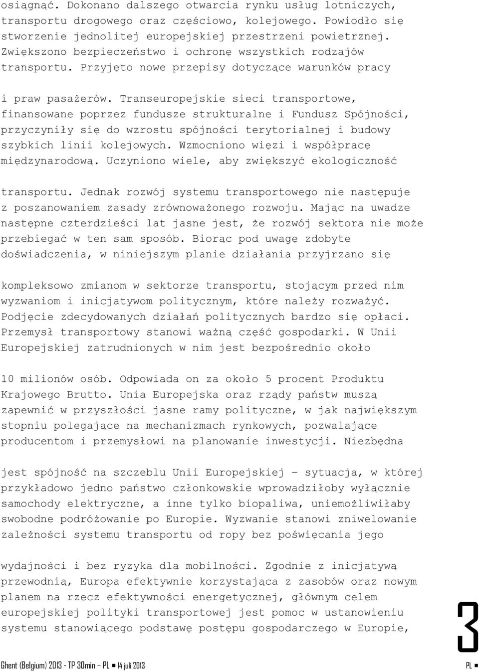 Transeuropejskie sieci transportowe, finansowane poprzez fundusze strukturalne i Fundusz Spójności, przyczyniły się do wzrostu spójności terytorialnej i budowy szybkich linii kolejowych.