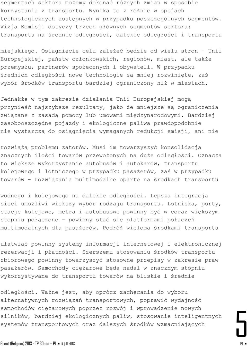 Osiągnięcie celu zależeć będzie od wielu stron Unii Europejskiej, państw członkowskich, regionów, miast, ale także przemysłu, partnerów społecznych i obywateli.