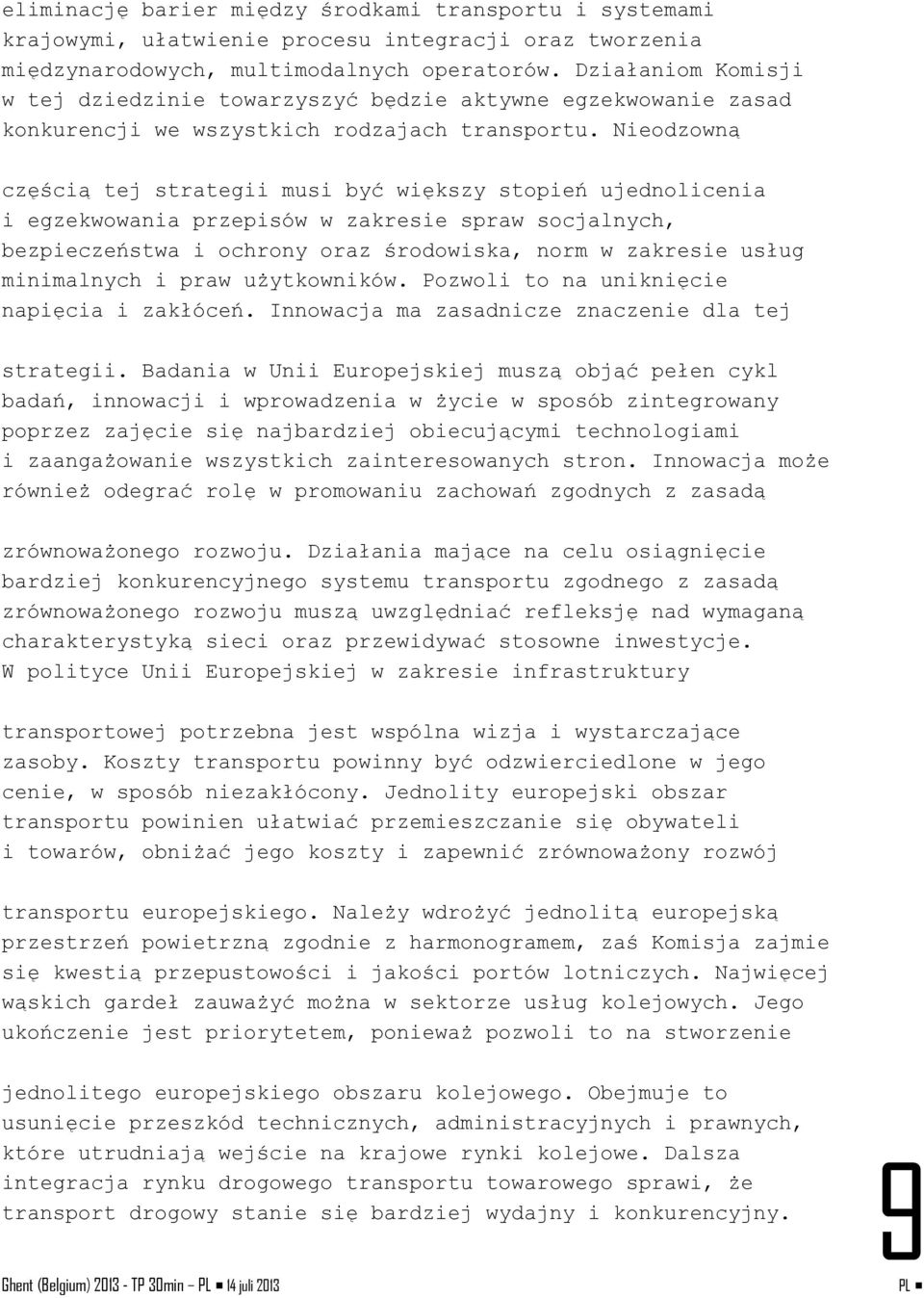 Nieodzowną częścią tej strategii musi być większy stopień ujednolicenia i egzekwowania przepisów w zakresie spraw socjalnych, bezpieczeństwa i ochrony oraz środowiska, norm w zakresie usług