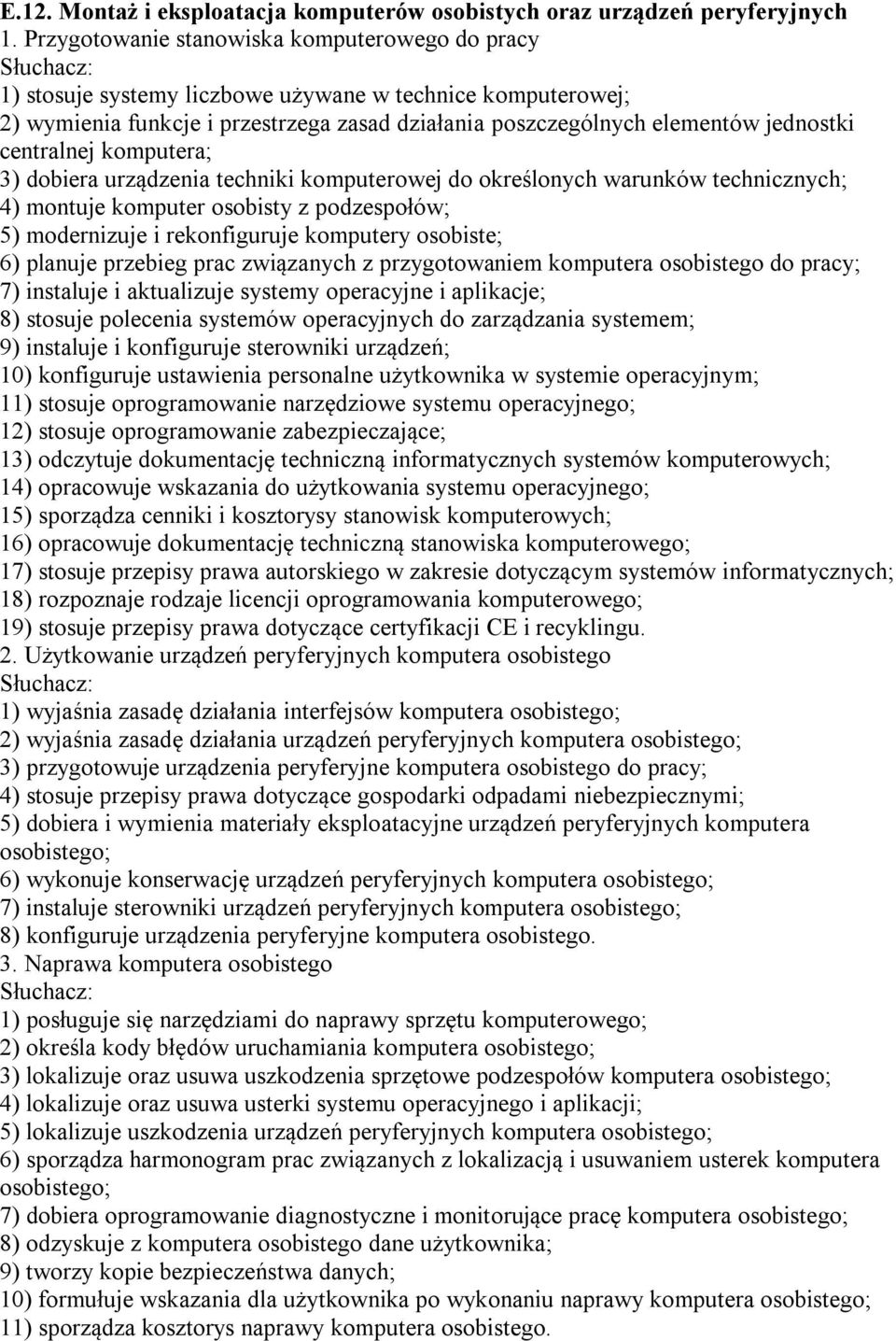 centralnej komputera; 3) dobiera urządzenia techniki komputerowej do określonych warunków technicznych; 4) montuje komputer osobisty z podzespołów; 5) modernizuje i rekonfiguruje komputery osobiste;