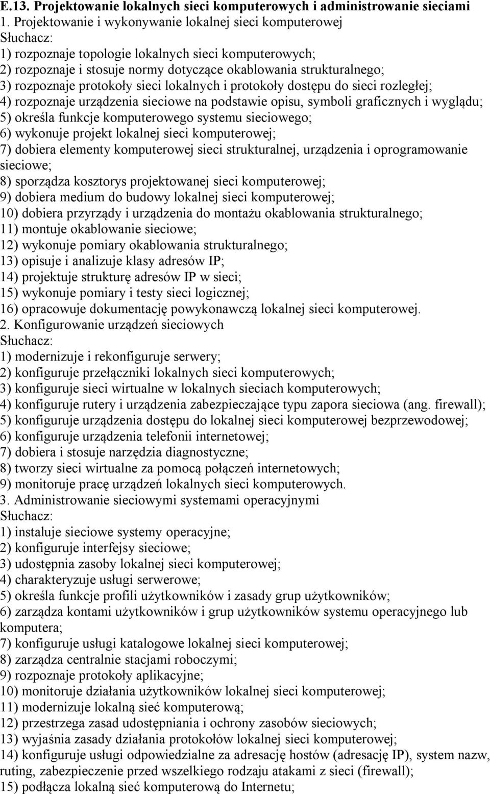 protokoły sieci lokalnych i protokoły dostępu do sieci rozległej; 4) rozpoznaje urządzenia sieciowe na podstawie opisu, symboli graficznych i wyglądu; 5) określa funkcje komputerowego systemu