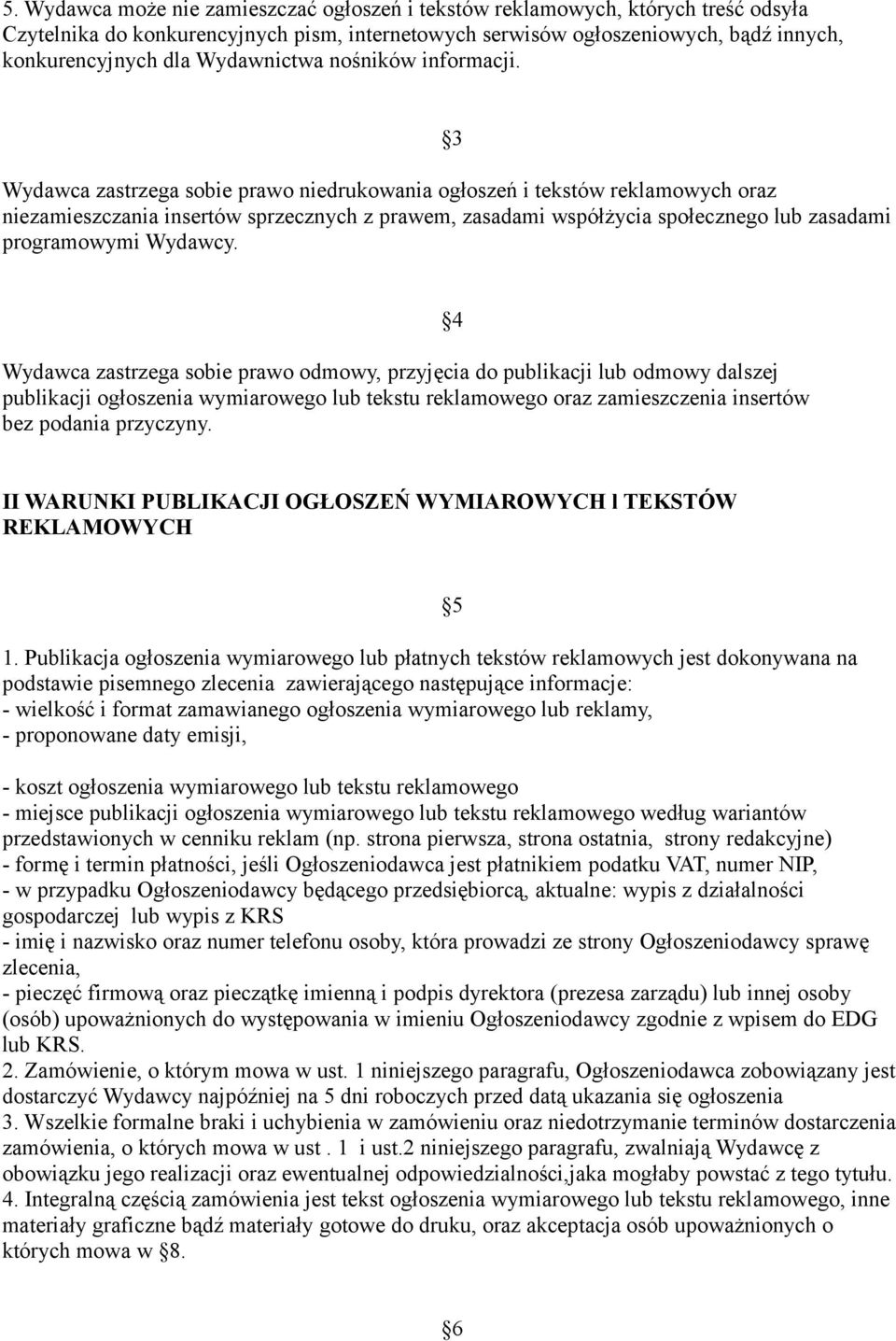 3 Wydawca zastrzega sobie prawo niedrukowania ogłoszeń i tekstów reklamowych oraz niezamieszczania insertów sprzecznych z prawem, zasadami współżycia społecznego lub zasadami programowymi Wydawcy.