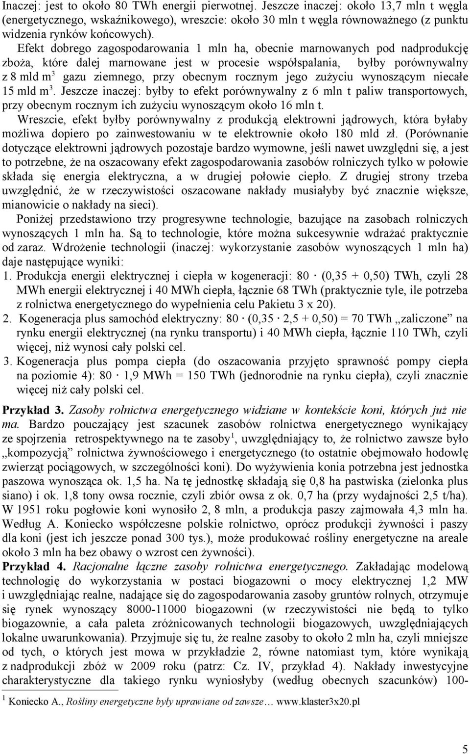 Efekt dobrego zagospodarowania 1 mln ha, obecnie marnowanych pod nadprodukcję zboża, które dalej marnowane jest w procesie współspalania, byłby porównywalny z 8 mld m 3 gazu ziemnego, przy obecnym