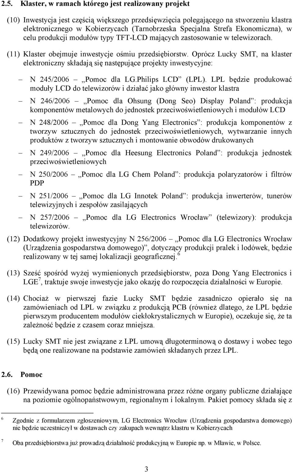 Oprócz Lucky SMT, na klaster elektroniczny składają się następujące projekty inwestycyjne: N 245/2006 Pomoc dla LG.Philips LCD (LPL).