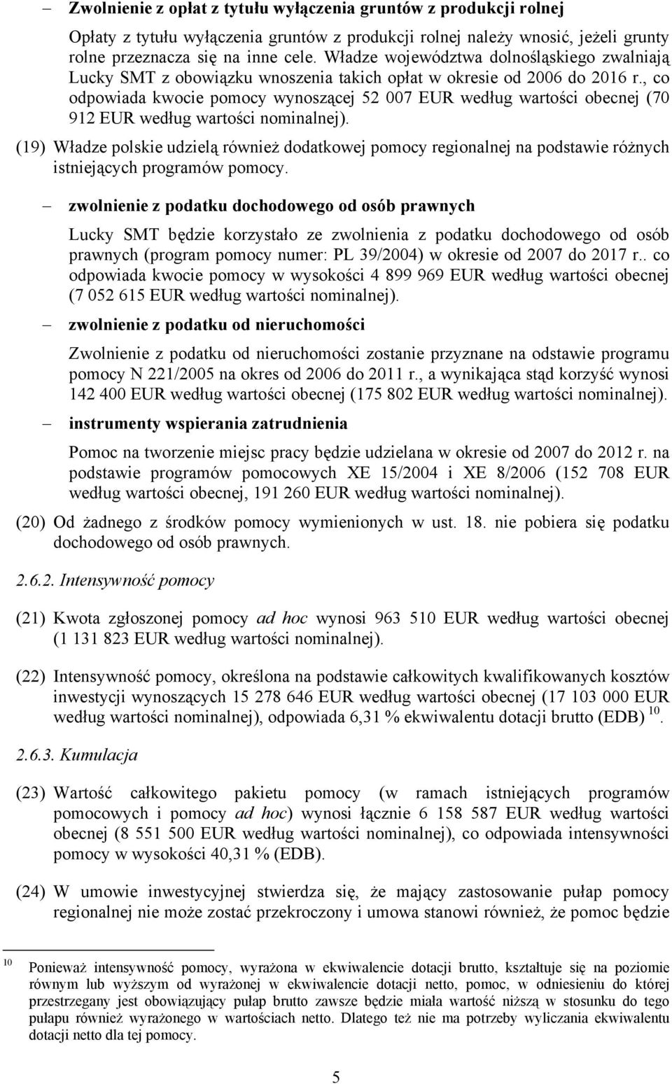 , co odpowiada kwocie pomocy wynoszącej 52 007 EUR według wartości obecnej (70 912 EUR według wartości nominalnej).