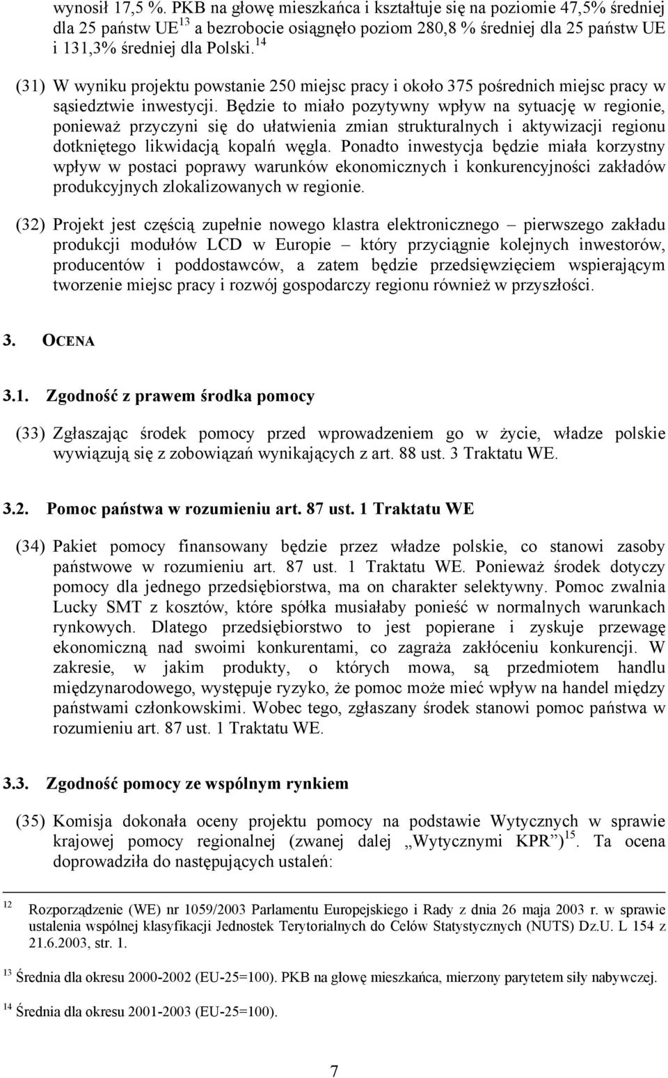 Będzie to miało pozytywny wpływ na sytuację w regionie, ponieważ przyczyni się do ułatwienia zmian strukturalnych i aktywizacji regionu dotkniętego likwidacją kopalń węgla.