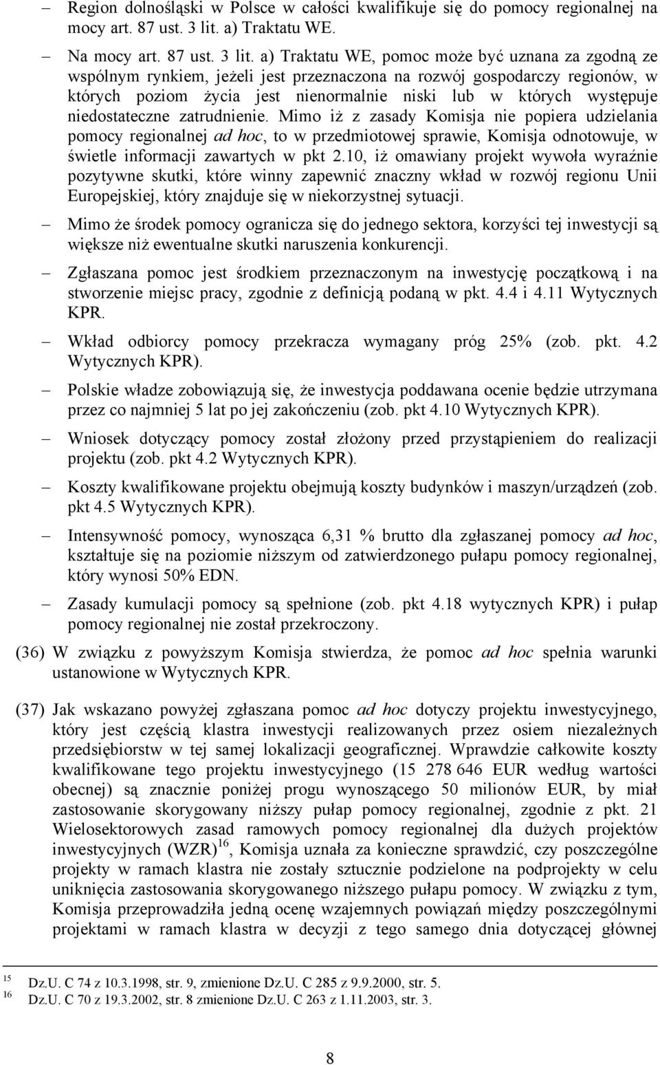 a) Traktatu WE, pomoc może być uznana za zgodną ze wspólnym rynkiem, jeżeli jest przeznaczona na rozwój gospodarczy regionów, w których poziom życia jest nienormalnie niski lub w których występuje