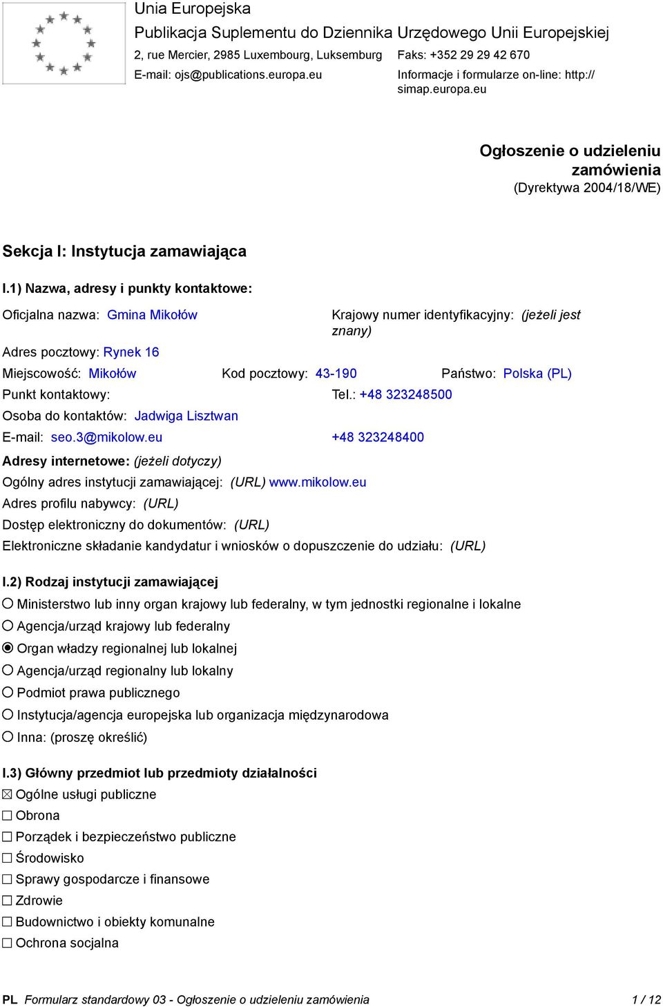 1) Nazwa, adresy i punkty kontaktowe: Oficjalna nazwa: Gmina Mikołów Adres pocztowy: Rynek 16 Krajowy numer identyfikacyjny: (jeżeli jest znany) Miejscowość: Mikołów Kod pocztowy: 43-190 Państwo: