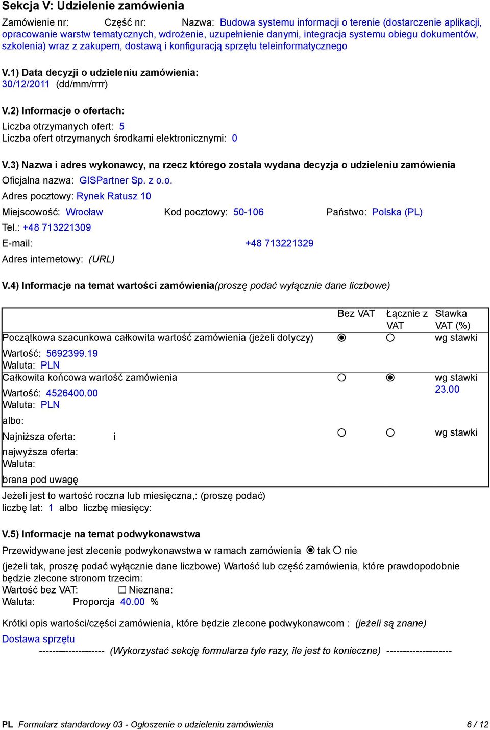 2) Informacje o ofertach: Liczba otrzymanych ofert: 5 Liczba ofert otrzymanych środkami elektronicznymi: 0 V.