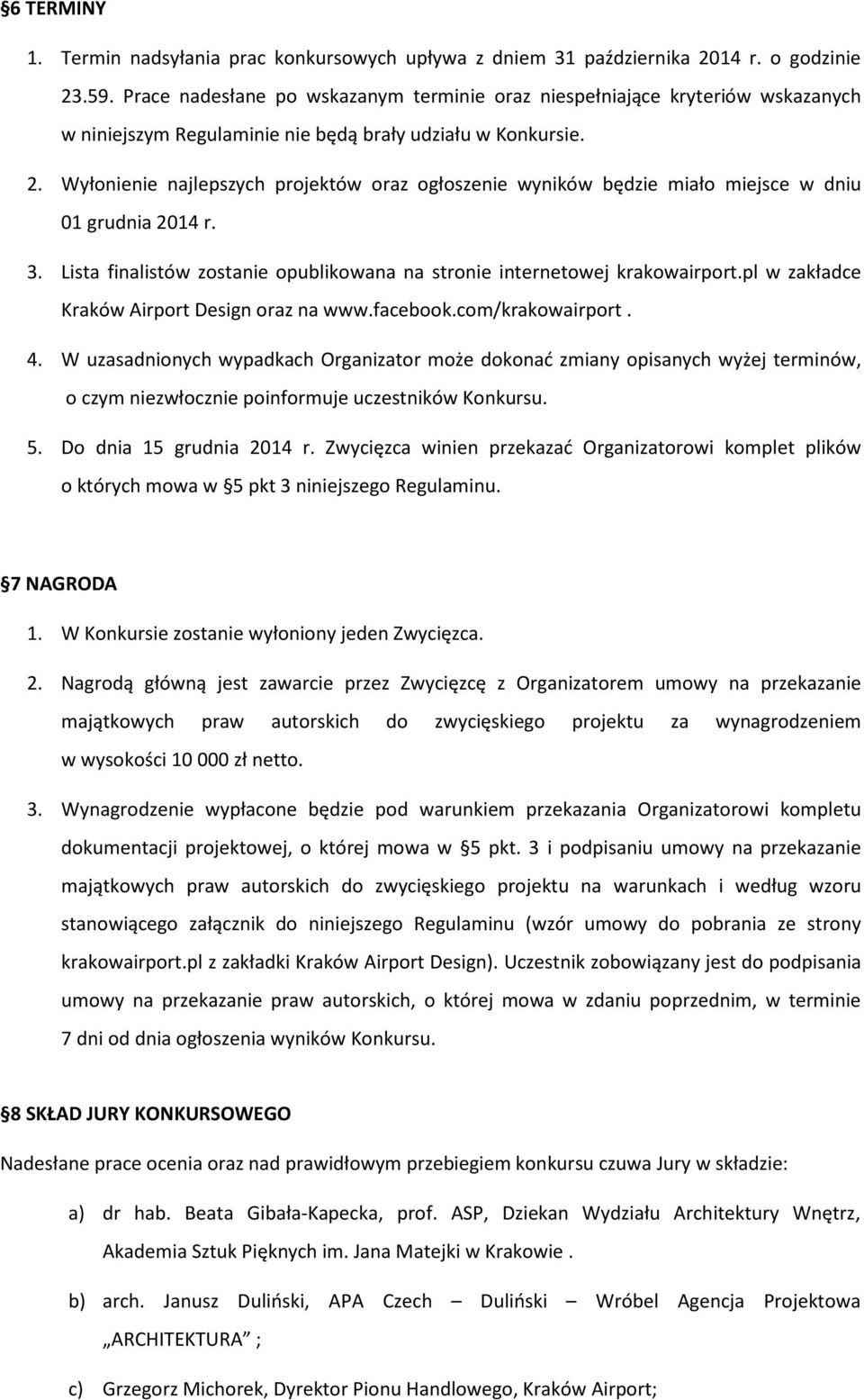 Wyłonienie najlepszych projektów oraz ogłoszenie wyników będzie miało miejsce w dniu 01 grudnia 2014 r. 3. Lista finalistów zostanie opublikowana na stronie internetowej krakowairport.