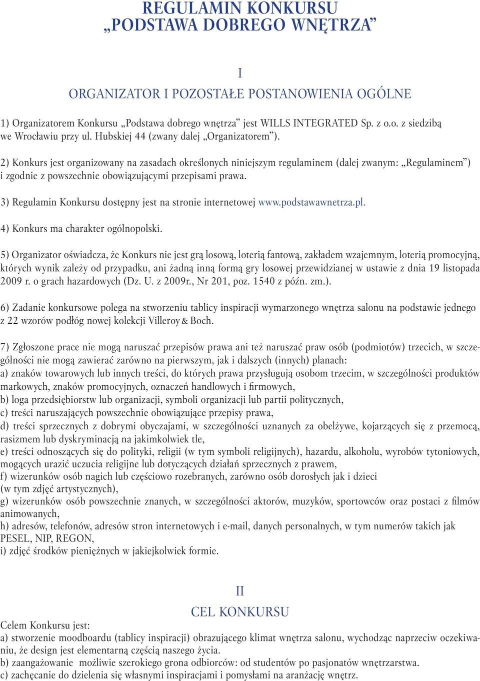 2) Konkurs jest organizowany na zasadach określonych niniejszym regulaminem (dalej zwanym: Regulaminem ) i zgodnie z powszechnie obowiązującymi przepisami prawa.