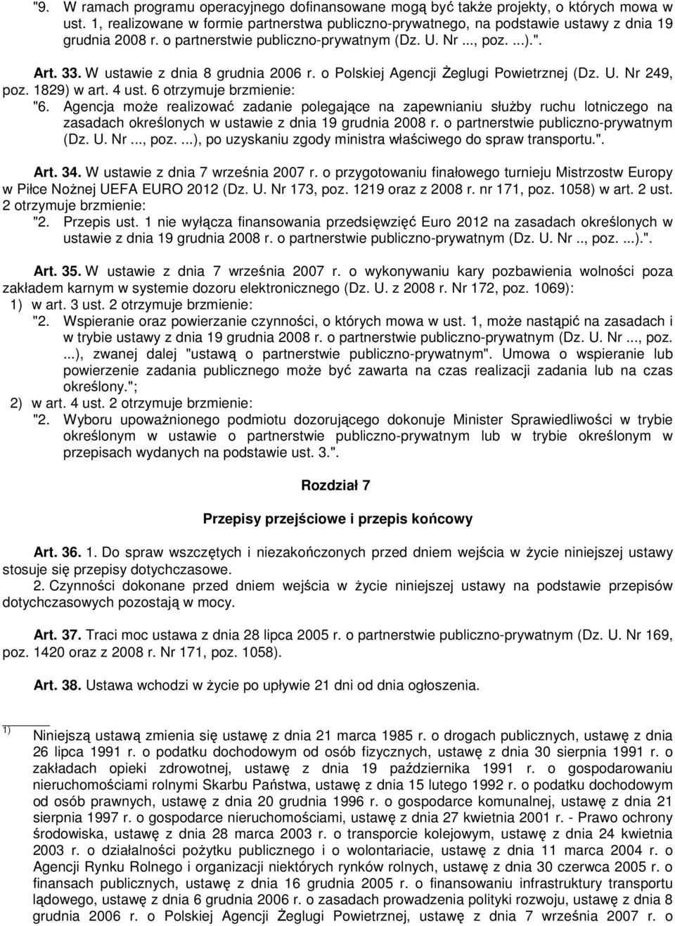 6 otrzymuje brzmienie: "6. Agencja moŝe realizować zadanie polegające na zapewnianiu słuŝby ruchu lotniczego na zasadach określonych w ustawie z dnia 19 grudnia 2008 r.