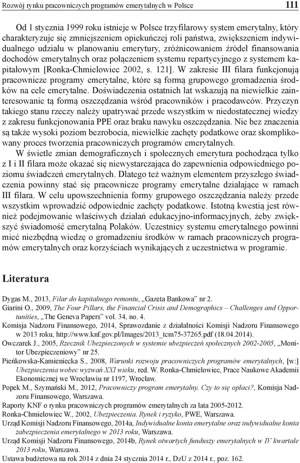 [Ronka-Chmielowiec 2002, s. 121]. W zakresie III filara funkcjonują pracownicze programy emerytalne, które są formą grupowego gromadzenia środków na cele emerytalne.