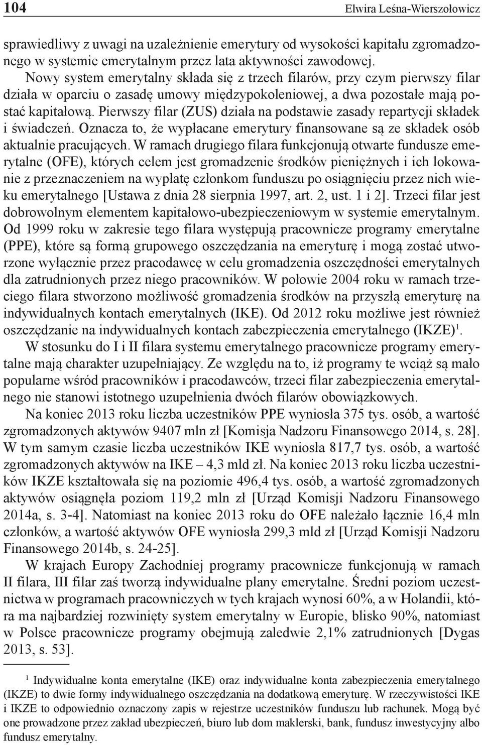 Pierwszy filar (ZUS) działa na podstawie zasady repartycji składek i świadczeń. Oznacza to, że wypłacane emerytury finansowane są ze składek osób aktualnie pracujących.