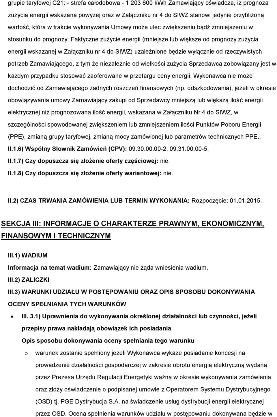 Faktyczne zużycie energii (mniejsze lub większe d prgnzy zużycia energii wskazanej w Załączniku nr 4 d SIWZ) uzależnine będzie wyłącznie d rzeczywistych ptrzeb Zamawiająceg, z tym że niezależnie d