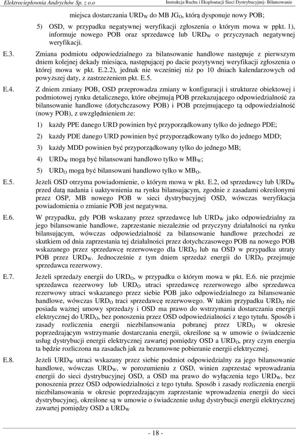 Zmiana podmiotu odpowiedzialnego za bilansowanie handlowe następuje z pierwszym dniem kolejnej dekady miesiąca, następującej po dacie pozytywnej weryfikacji zgłoszenia o której mowa w pkt. E.2.