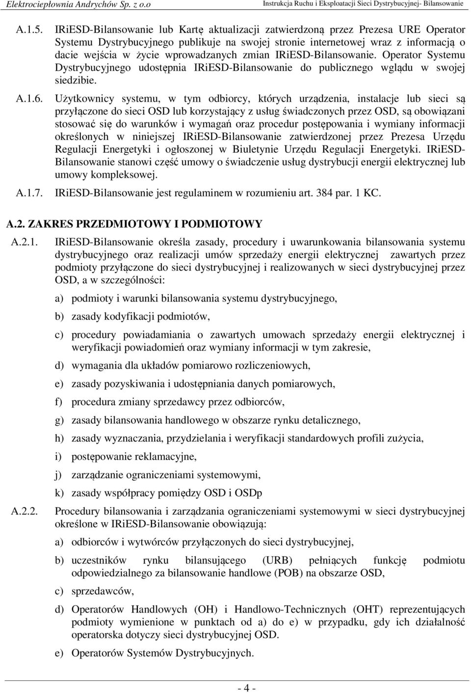 wprowadzanych zmian IRiESD-Bilansowanie. Operator Systemu Dystrybucyjnego udostępnia IRiESD-Bilansowanie do publicznego wglądu w swojej siedzibie. A.1.6.