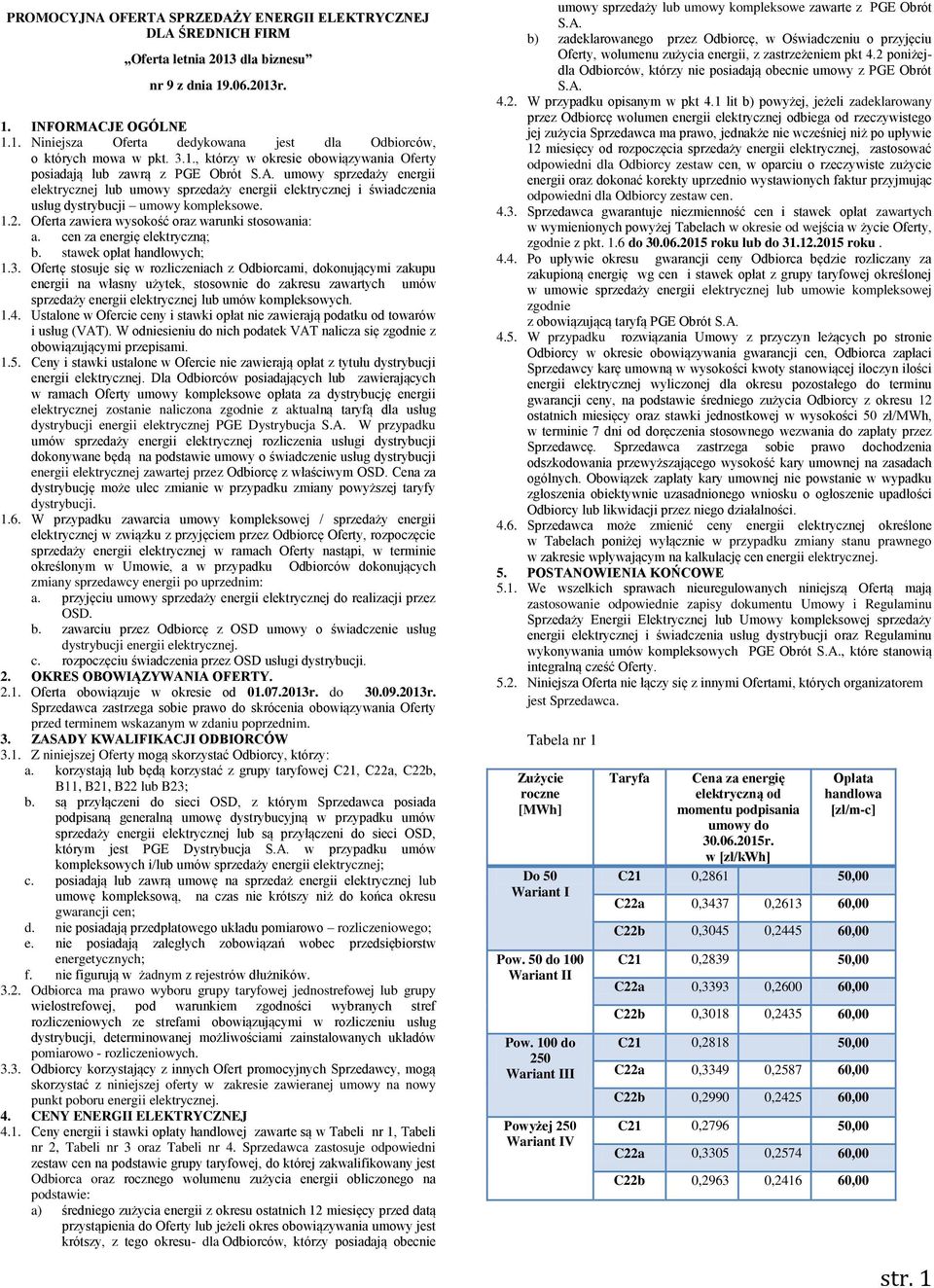 umowy sprzedaży energii elektrycznej lub umowy sprzedaży energii elektrycznej i świadczenia usług dystrybucji umowy kompleksowe. 1.2. Oferta zawiera wysokość oraz warunki stosowania: a.