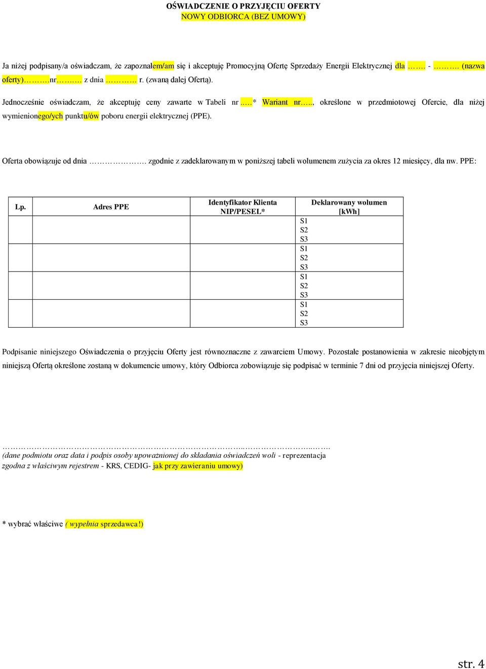 ., określone w przedmiotowej Ofercie, dla niżej wymienionego/ych punktu/ów poboru energii elektrycznej (PPE). Oferta obowiązuje od dnia.