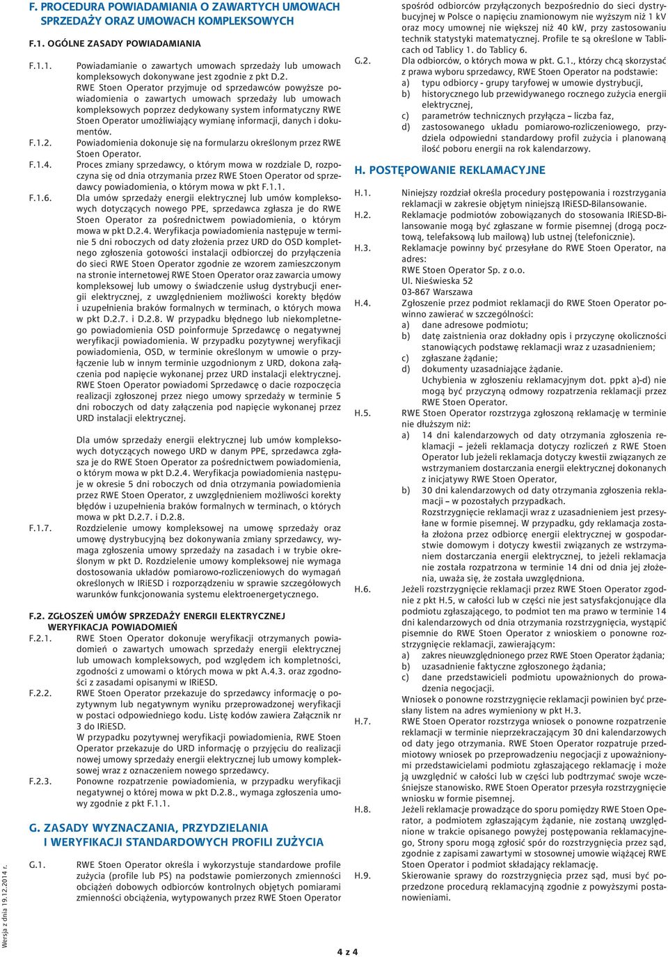 RWE Stoen Operator przyjmuje od sprzedawców powyższe powiadomienia o zawartych umowach sprzedaży lub umowach kompleksowych poprzez dedykowany system informatyczny RWE Stoen Operator umożliwiający