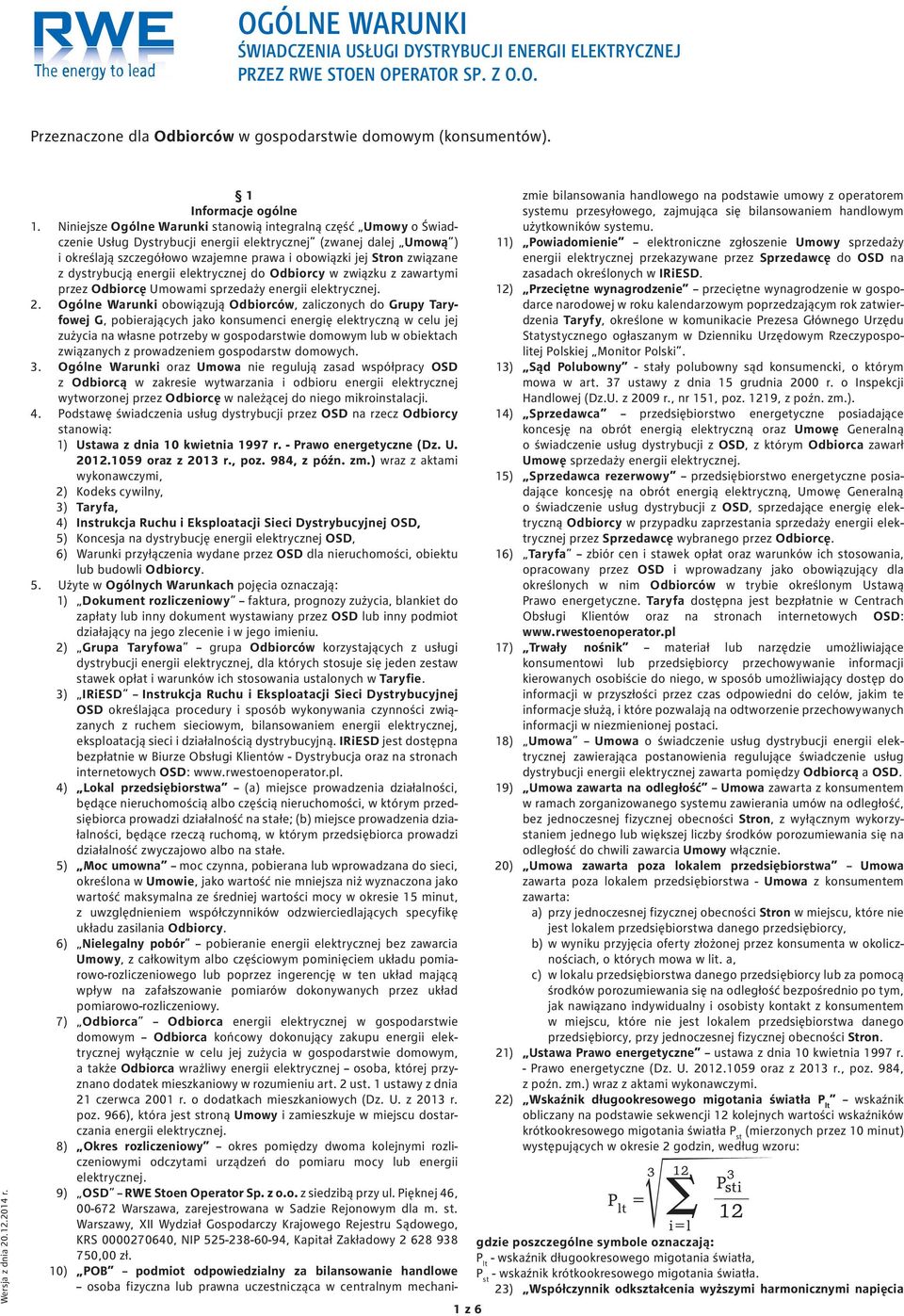 Niniejsze Ogólne Warunki stanowią integralną część Umowy o Świadczenie Usług Dystrybucji energii elektrycznej (zwanej dalej Umową ) i określają szczegółowo wzajemne prawa i obowiązki jej Stron