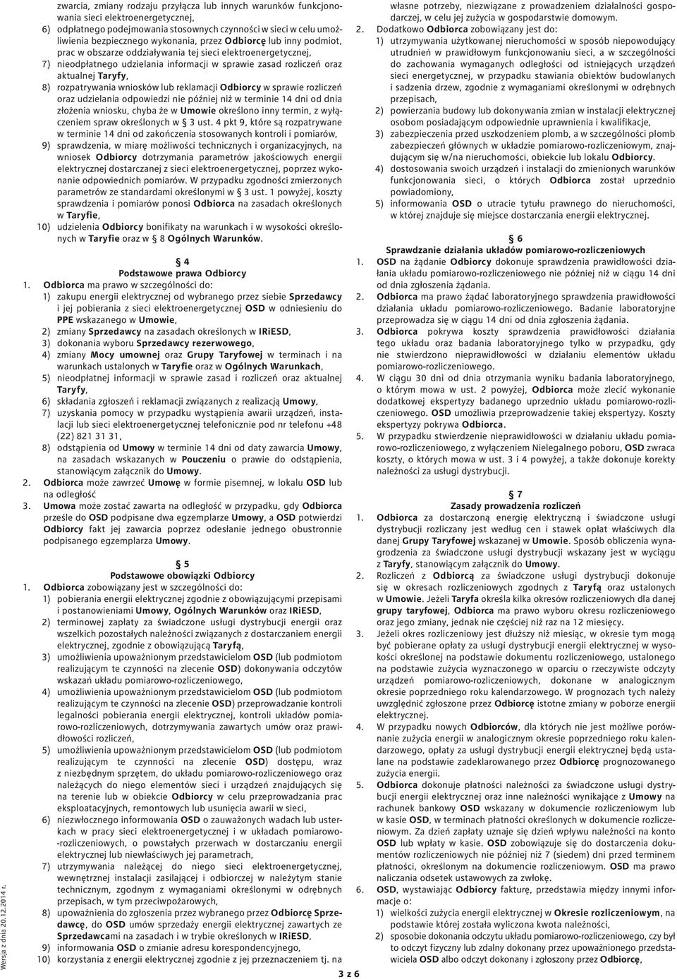 przez Odbiorcę lub inny podmiot, prac w obszarze oddziaływania tej sieci elektroenergetycznej, 7) nieodpłatnego udzielania informacji w sprawie zasad rozliczeń oraz aktualnej Taryfy, 8) rozpatrywania